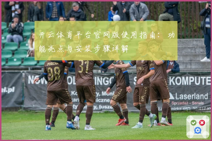 开云体育平台官网版使用指南：功能亮点与安装步骤详解