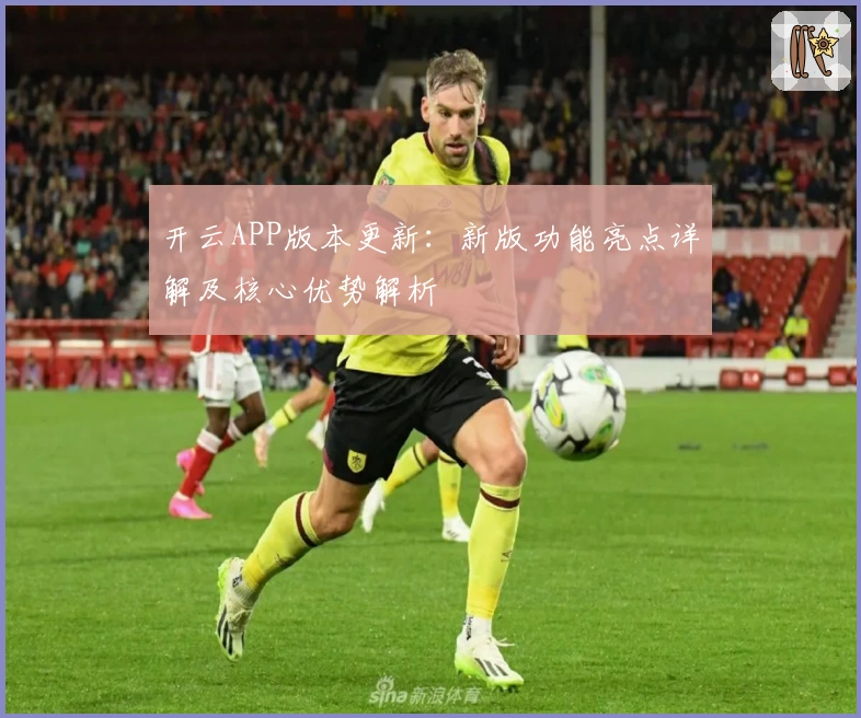 开云APP版本更新：新版功能亮点详解及核心优势解析
